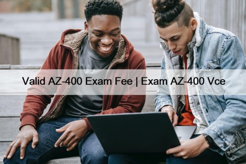 Valid AZ-400 Exam Fee | Exam AZ-400 Vce