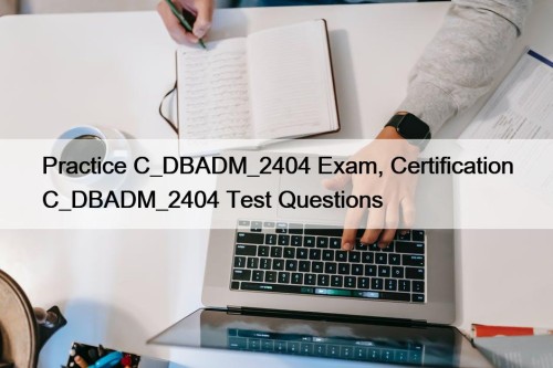 Practice C_DBADM_2404 Exam, Certification C_DBADM_2404 Test Questions