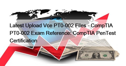 Latest Upload Vce PT0-002 Files - CompTIA PT0-002 Exam Reference: CompTIA PenTest+ Certification