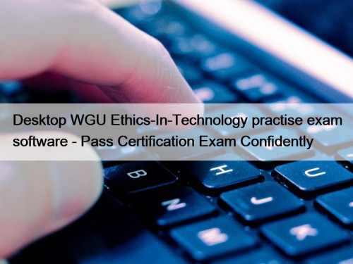 Desktop WGU Ethics-In-Technology practise exam software - Pass Certification Exam Confidently