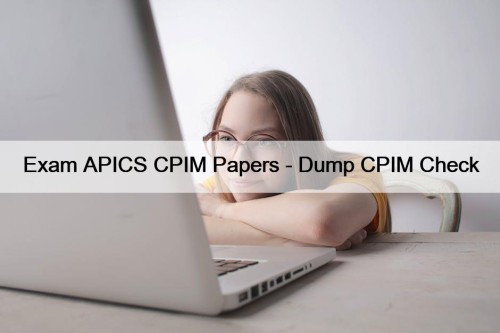 Exam APICS CPIM Papers - Dump CPIM Check