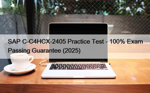 SAP C-C4HCX-2405 Practice Test - 100% Exam Passing Guarantee (2025)