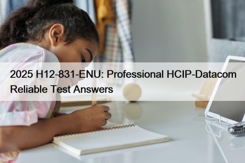 2025 H12-831-ENU: Professional HCIP-Datacom Reliable Test Answers