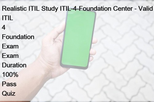 Realistic ITIL Study ITIL-4-Foundation Center - Valid ITIL 4 Foundation Exam Exam Duration 100% Pass Quiz