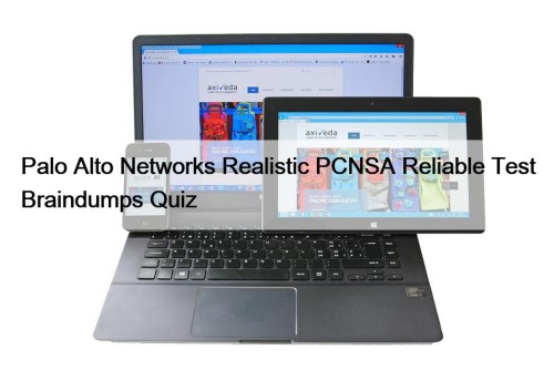 Palo Alto Networks Realistic PCNSA Reliable Test Braindumps Quiz