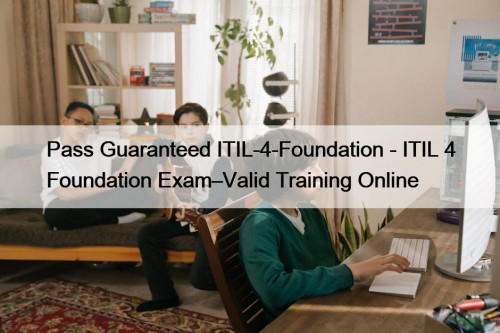 Pass Guaranteed ITIL-4-Foundation - ITIL 4 Foundation Exam–Valid Training Online