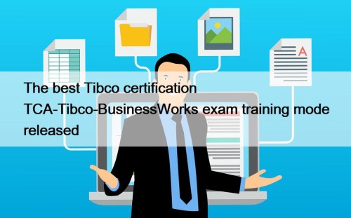 The best Tibco certification TCA-Tibco-BusinessWorks exam training mode released