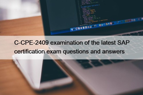 C-CPE-2409 examination of the latest SAP certification exam questions and answers