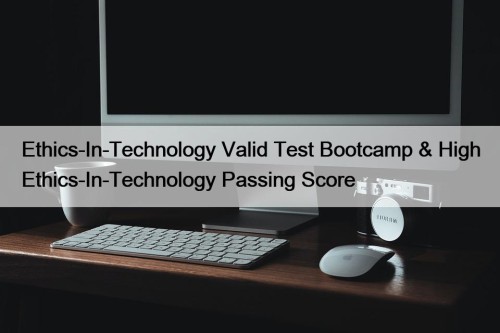 Ethics-In-Technology Valid Test Bootcamp & High Ethics-In-Technology Passing Score