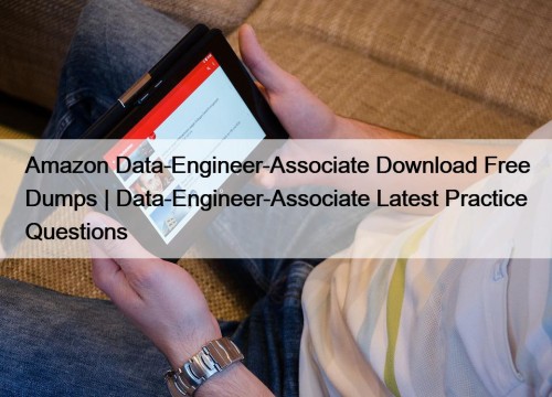 Amazon Data-Engineer-Associate Download Free Dumps | Data-Engineer-Associate Latest Practice Questions