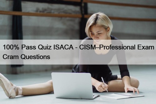 100% Pass Quiz ISACA - CISM–Professional Exam Cram Questions