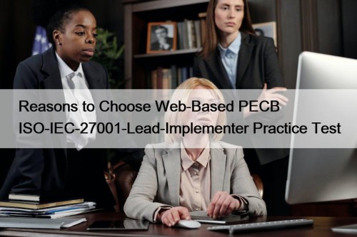 Reasons to Choose Web-Based PECB ISO-IEC-27001-Lead-Implementer Practice Test