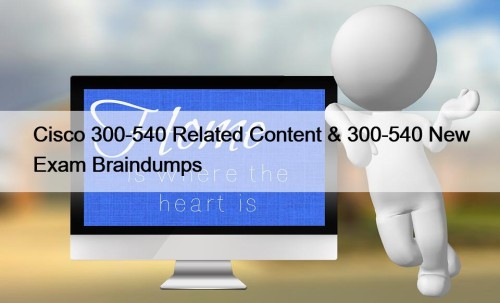 Cisco 300-540 Related Content & 300-540 New Exam Braindumps