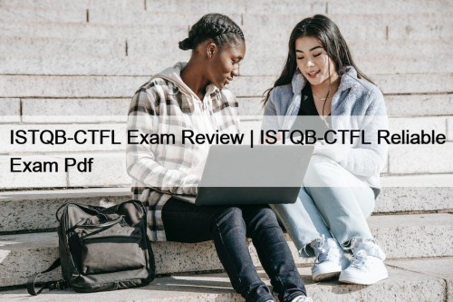 ISTQB-CTFL Exam Review | ISTQB-CTFL Reliable Exam Pdf