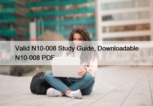 Valid N10-008 Study Guide, Downloadable N10-008 PDF