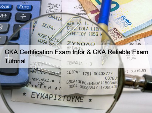 CKA Certification Exam Infor & CKA Reliable Exam Tutorial