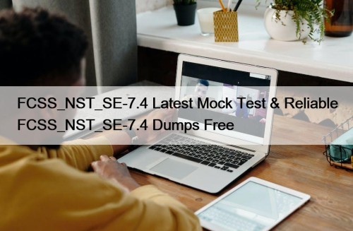 FCSS_NST_SE-7.4 Latest Mock Test & Reliable FCSS_NST_SE-7.4 Dumps Free