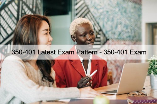 350-401 Latest Exam Pattern - 350-401 Exam