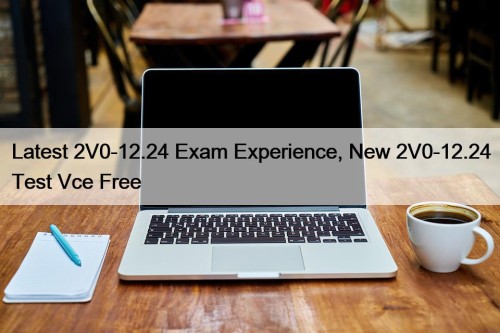 Latest 2V0-12.24 Exam Experience, New 2V0-12.24 Test Vce Free