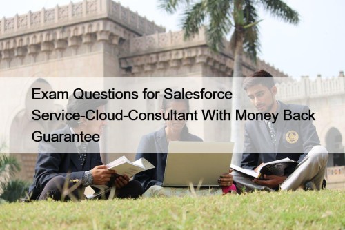 Exam Questions for Salesforce Service-Cloud-Consultant With Money Back Guarantee